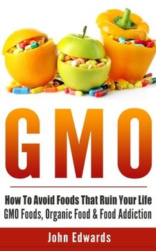portada Gmo: How To Avoid Foods That Ruin Your Life - GMO Foods, Organic Food & Food Addiction