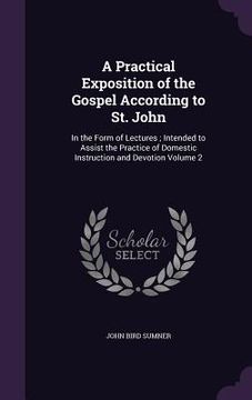 portada A Practical Exposition of the Gospel According to St. John: In the Form of Lectures; Intended to Assist the Practice of Domestic Instruction and Devot