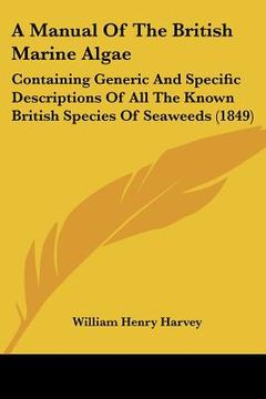 portada a manual of the british marine algae: containing generic and specific descriptions of all the known british species of seaweeds (1849) (in English)