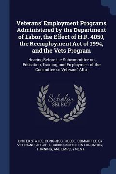 portada Veterans' Employment Programs Administered by the Department of Labor, the Effect of H.R. 4050, the Reemployment Act of 1994, and the Vets Program: He