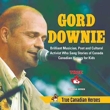portada Gord Downie - Brilliant Musician, Poet and Cultural Activist who Sang Stories of Canada | Canadian History for Kids | True Canadian Heroes (en Inglés)
