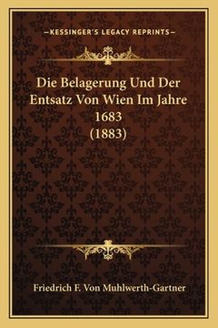 portada Die Belagerung Und Der Entsatz Von Wien Im Jahre 1683 (1883) (en Alemán)