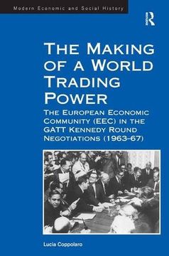 portada The Making Of A World Trading Power: The European Economic Community (eec) In The Gatt Kennedy Round Negotiations (1963-67) (modern Economic And Social History) (en Inglés)