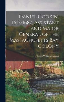 portada Daniel Gookin, 1612-1687, Assistant and Major General of the Massachusetts Bay Colony (en Inglés)