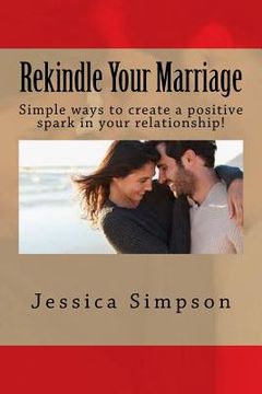 portada Rekindle Your Marriage: Simple ways to create a positive spark in your relationship! (en Inglés)