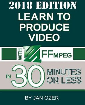 portada Learn to Produce Video With Ffmpeg: In Thirty Minutes or Less 