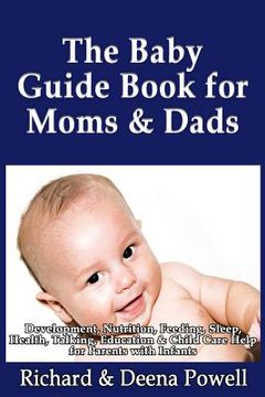 portada The Baby Guide Book for Moms & Dads: Development, Nutrition, Feeding, Sleep, Health, Talking, Education & Child Care Help for Parents - Infants, Baby (en Inglés)