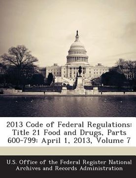 portada 2013 Code of Federal Regulations: Title 21 Food and Drugs, Parts 600-799: April 1, 2013, Volume 7 (en Inglés)