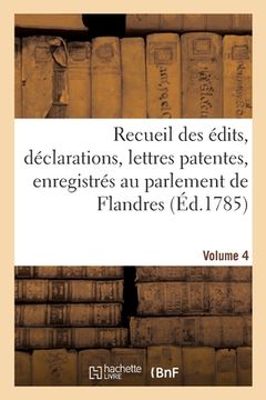 portada Recueil Des Édits, Déclarations, Lettres Patentes, Enregistrés Au Parlement de Flandres: Des Arrêts Du Conseil d'État Particuliers À Son Ressort. Volu (en Francés)