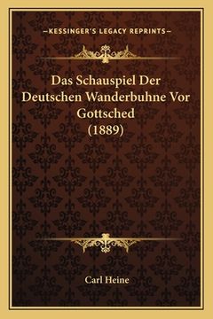portada Das Schauspiel Der Deutschen Wanderbuhne Vor Gottsched (1889) (en Alemán)
