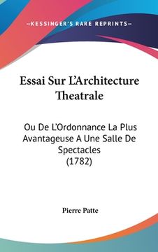 portada Essai Sur L'Architecture Theatrale: Ou De L'Ordonnance La Plus Avantageuse A Une Salle De Spectacles (1782) (en Francés)