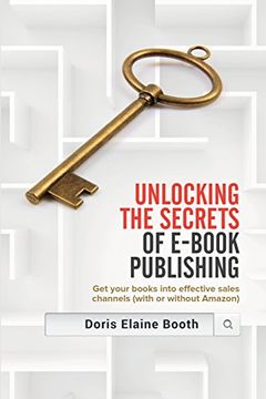 portada Unlocking the Secrets of E-Book  Publishing: Get your books into effective sales channels (with or without Amazon)