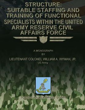 portada Structure: Suitable Staffing and Training of Functional Specialists Within the United States Army Reserve Civil Affairs Force