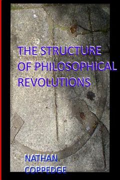 portada The Structure of Philosophical Revolutions: Also Called: Commonsense Redux: A Re-Purposing of Paine's Common Sense for the Purpose of Egalitarian Tech (en Inglés)