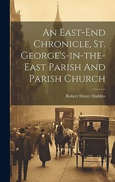 portada An East-End Chronicle, st. George's-In-The-East Parish and Parish Church (en Inglés)
