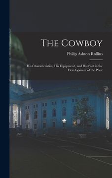 portada The Cowboy: His Characteristics, His Equipment, and His Part in the Development of the West (in English)