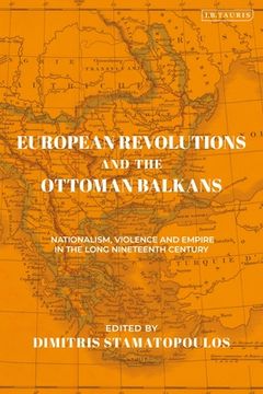 portada European Revolutions and the Ottoman Balkans: Nationalism, Violence and Empire in the Long Nineteenth-Century (en Inglés)