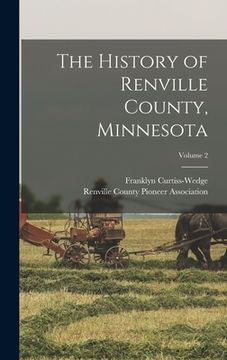 portada The History of Renville County, Minnesota; Volume 2 (en Inglés)