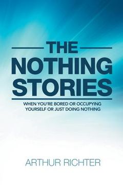 portada The Nothing Stories: When You'Re Bored or Occupying Yourself or Just Doing Nothing