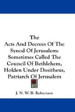 portada the acts and decrees of the synod of jerusalem: sometimes called the council of bethlehem, holden under dositheus, patriarch of jerusalem