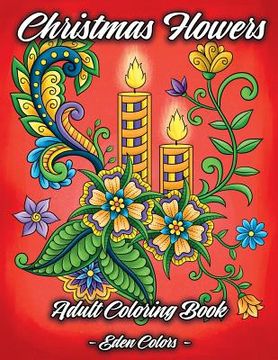 portada Christmas Flowers - Adult Coloring Book: Discover Beautiful Christmas Ornaments, Mandala-Like Flowers, Relaxing Winter Scenes & Floral Patterns