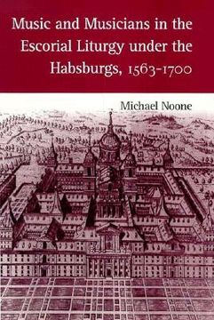 portada music and musicians in the escorial liturgy under the habsburgs, 1563-1700 (in English)