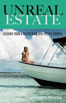 portada Unreal Estate: Lessons From A Recovering Real Estate Broker (en Inglés)