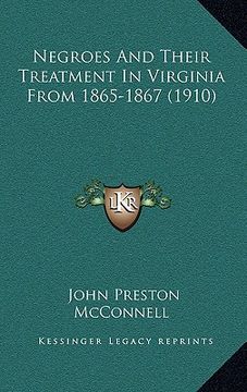 portada negroes and their treatment in virginia from 1865-1867 (1910) (en Inglés)