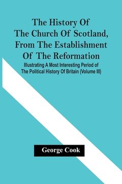 portada The History Of The Church Of Scotland, From The Establishment Of The Reformation: Illustrating A Most Interesting Period Of The Political History Of B (en Inglés)