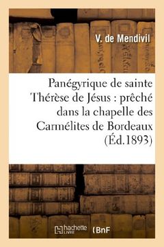 portada Panegyrique de Sainte Therese de Jesus: Preche Dans La Chapelle Des Carmelites de Bordeaux (Histoire)