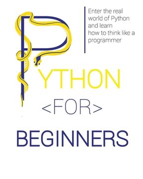 portada Python for Beginners: Enter the Real World of Python and Learn How to Think Like a Programmer. (en Inglés)