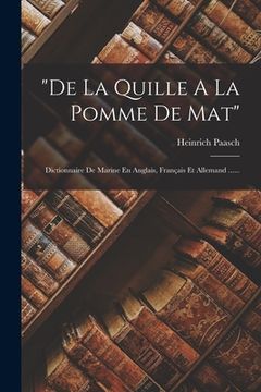 portada "de La Quille A La Pomme De Mat": Dictionnaire De Marine En Anglais, Français Et Allemand ...... (en Francés)