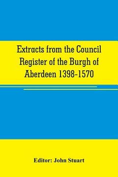 portada Extracts from the Council register of the Burgh of Aberdeen 1398-1570 (en Inglés)