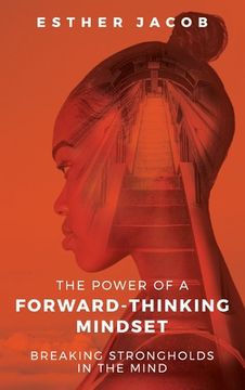 portada The Power of a Forward-Thinking Mindset: Breaking strongholds in the mind (en Inglés)