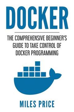 portada Docker: The Comprehensive Beginner's Guide to Take Control of Docker Programming