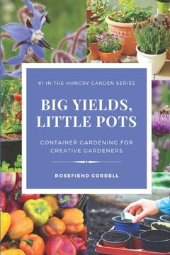 portada Big Yields, Little Pots: Container Gardening for the Creative Gardener (en Inglés)