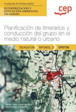 portada (Uf0730) Manual Planificacion de Itinerarios y Conduccion del Grupo en el Medio Natural o Urbano. Certificados de              Profesionalidad. Interpretacion y Educacion Ambiental (Seag0109)