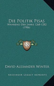 portada Die Politik Pisas: Wahrend Der Jahre 1268-1282 (1906) (en Alemán)