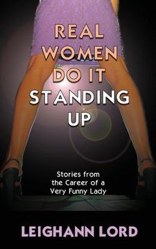portada Real Women Do It Standing Up: Stories From the Career of a Very Funny Lady (en Inglés)