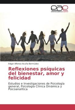 portada Reflexiones psíquicas del bienestar, amor y felicidad: Estudios e Investigaciones de Psicología general, Psicología Clínica Dinámica y Psicoanalítica