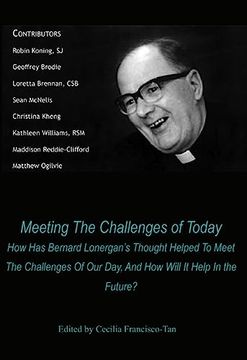 portada Meeting the Challenges of Today: How Has Bernard Lonergan's Thought Helped to Meet the Challenges of Our Day, and How Will It Help in the Future?