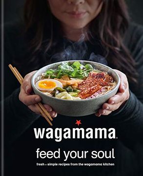 portada Wagamama Feed Your Soul: Fresh + Simple Recipes From the Wagamama Kitchen (en Inglés)
