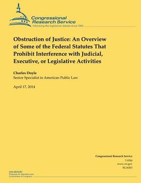 portada Obstruction of Justice: An Overview of Some of the Federal Statutes That Prohibit Interference with Judicial, Executive, or Legislative Activi (en Inglés)
