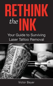 portada Rethink the Ink: Your Guide to Surviving Laser Tattoo Removal (en Inglés)