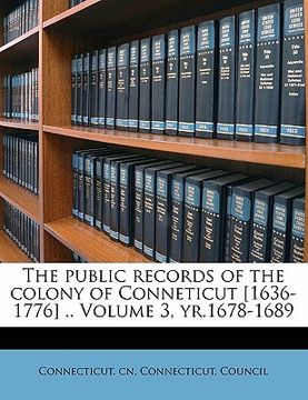 portada the public records of the colony of conneticut [1636-1776] .. volume 3, yr.1678-1689 (in English)