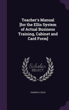 portada Teacher's Manual [for the Ellis System of Actual Business Training, Cabinet and Card Form] (en Inglés)