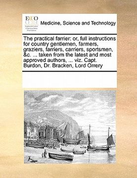 portada the practical farrier: or, full instructions for country gentlemen, farmers, graziers, farriers, carriers, sportsmen, &c. ... taken from the
