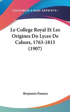 portada Le College Royal Et Les Origines Du Lycee De Cahors, 1763-1815 (1907) (en Francés)