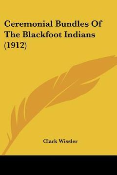portada ceremonial bundles of the blackfoot indians (1912) (en Inglés)