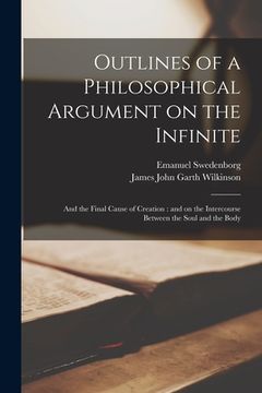 portada Outlines of a Philosophical Argument on the Infinite: and the Final Cause of Creation: and on the Intercourse Between the Soul and the Body (en Inglés)